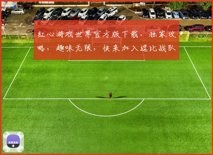 红心游戏世界官方版下载，独家攻略，趣味无限，快来加入逗比战队