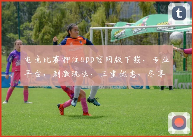电竞比赛押注app官网版下载，专业平台，刺激玩法，三重优惠，尽享竞技盛宴，立即下载体验
