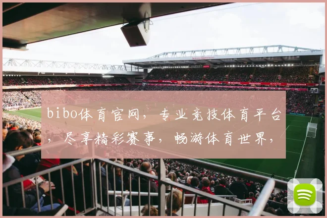 bibo体育官网，专业竞技体育平台，尽享精彩赛事，畅游体育世界，一站式体验